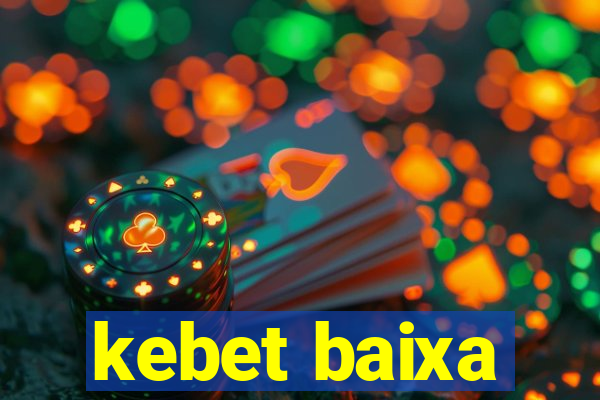 kebet baixa